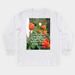 Turn off the Negativity of the TV News and Tune Into Beauty - Inspirational Quote Kids Long Sleeve T-Shirt